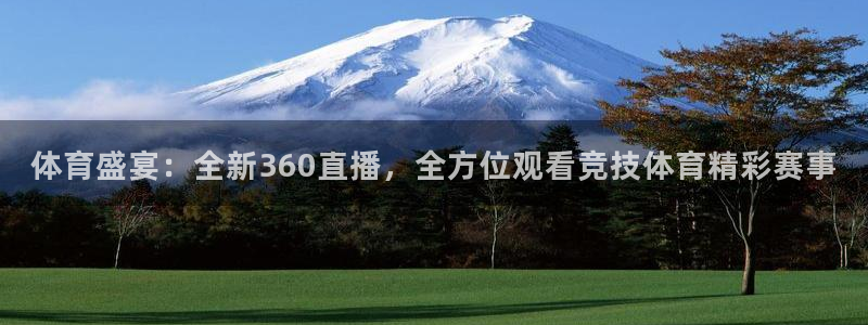 体育盛宴：全新360直播，全方位观看竞技体育精彩赛事