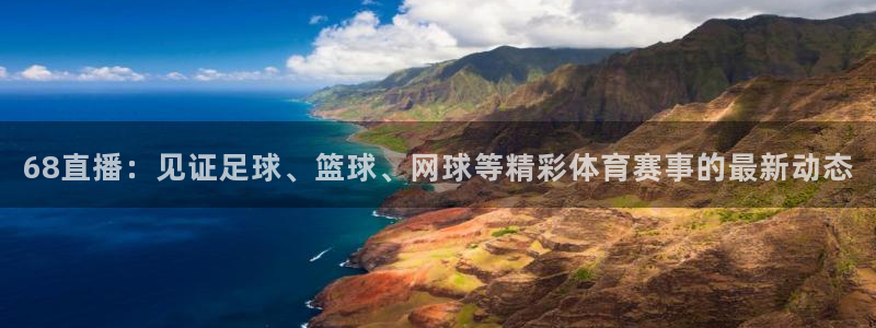 68直播：见证足球、篮球、网球等精彩体育赛事的最新动态