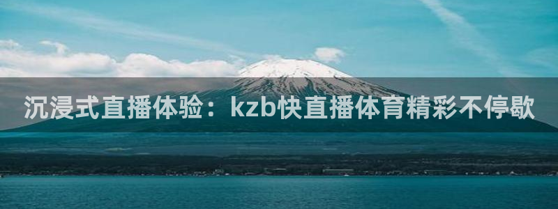 沉浸式直播体验：kzb快直播体育精彩不停歇