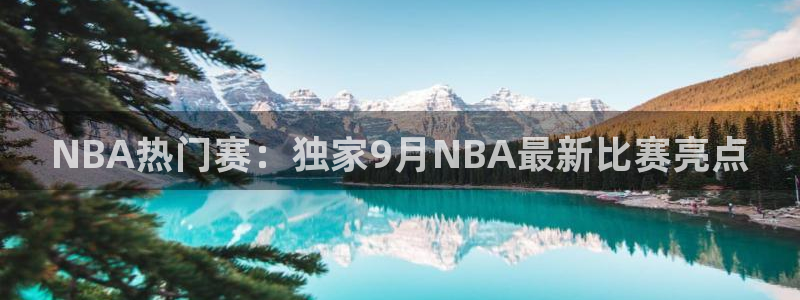 NBA热门赛：独家9月NBA最新比赛亮点