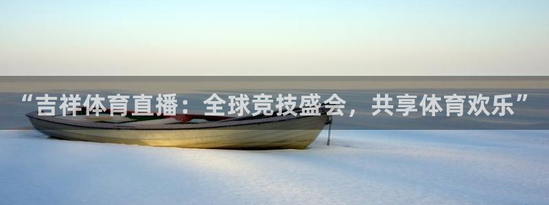 “吉祥体育直播：全球竞技盛会，共享体育欢乐”