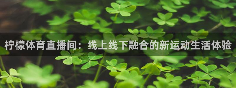柠檬体育直播间：线上线下融合的新运动生活体验